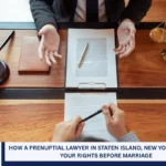 How a Prenuptial Lawyer in Staten Island, New York Protects Your Rights Before Marriage