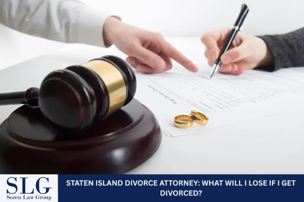 Staten Island Divorce Attorney: What Will I Lose if I Get Divorced?