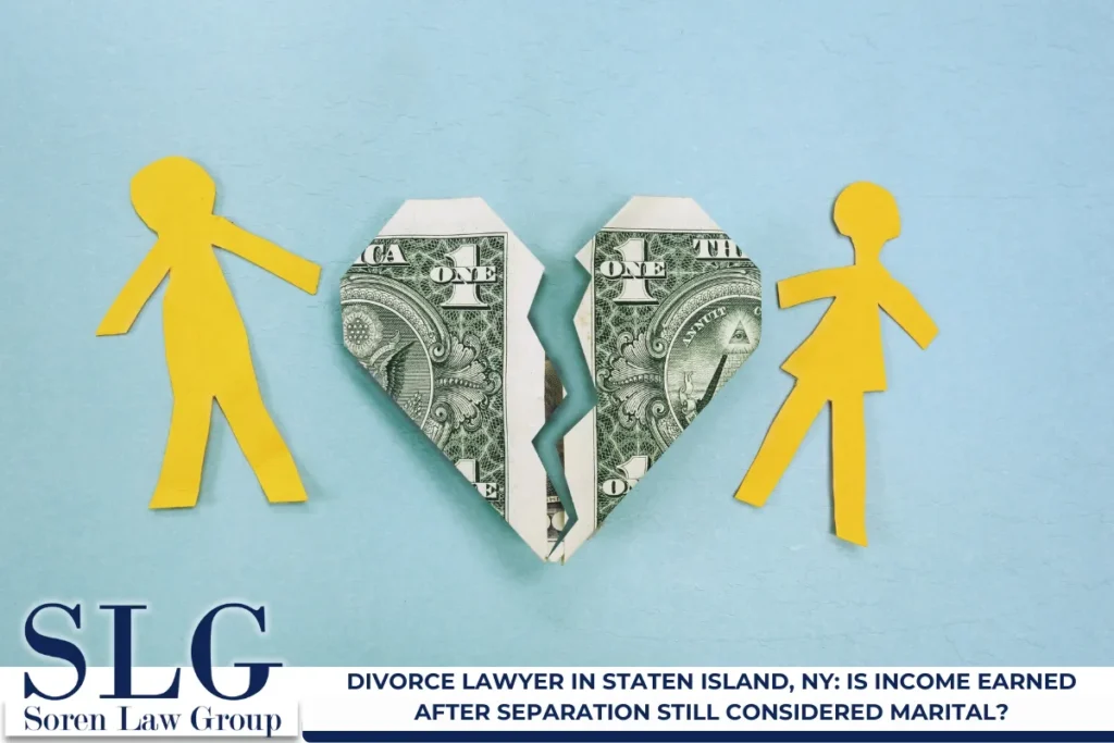 Divorce Lawyer in Staten Island, NY: Is Income Earned After Separation Still Considered Marital?