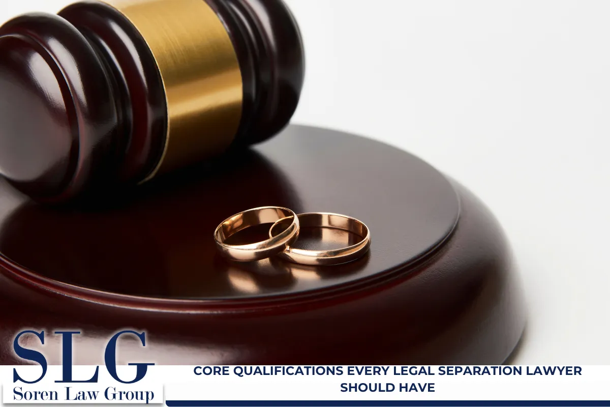 Core Qualifications Every Legal Separation Lawyer Should Have